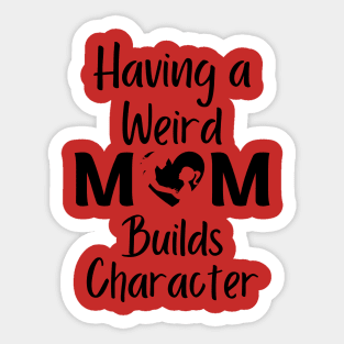 Having A weird Mom build character Sticker